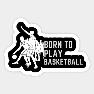 Born to play basketball, basketball lovers love basketball Sticker